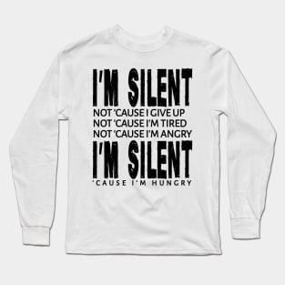 I'm Silent 'Cause I'm Hungry Long Sleeve T-Shirt